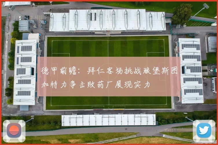 德甲前瞻：拜仁客场挑战狼堡斯图加特力争击败药厂展现实力