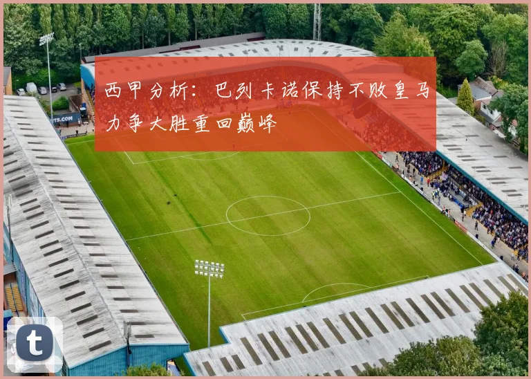 西甲分析：巴列卡诺保持不败皇马力争大胜重回巅峰